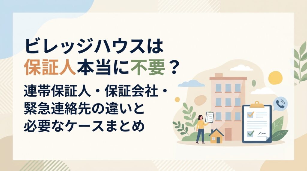 ビレッジハウスの保証人は本当に不要？連帯保証人・保証会社・緊急連絡先の違いと「必要になる場合」を整理