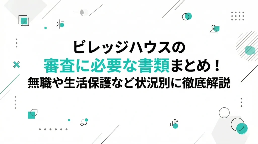 ビレッジハウスの審査に必要な書類まとめ！無職や生活保護など状況別に徹底解説