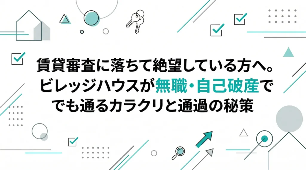 賃貸審査に落ちて絶望している方へ。ビレッジハウスが「無職・自己破産」でも通るカラクリと通過の秘策